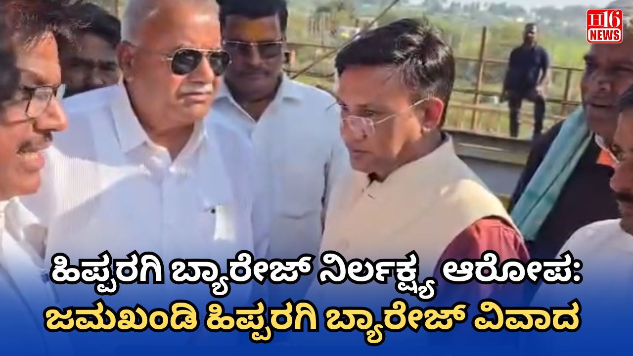 ಹಿಪ್ಪರಗಿ ಬ್ಯಾರೇಜ್ ನಿರ್ಲಕ್ಷ್ಯ ಆರೋಪ: ಜಮಖಂಡಿ ಹಿಪ್ಪರಗಿ ಬ್ಯಾರೇಜ್ ವಿವಾದ