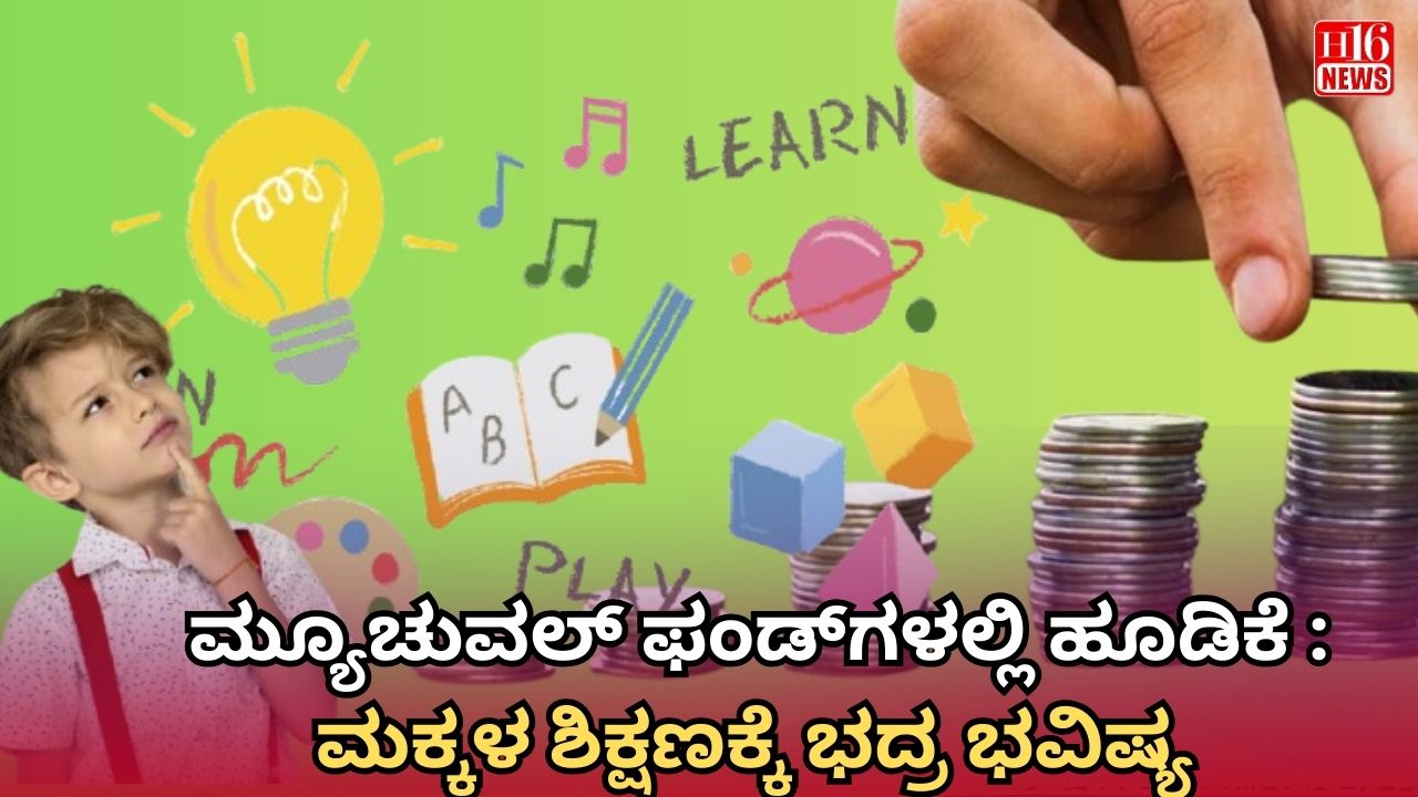 ಮ್ಯೂಚುವಲ್ ಫಂಡ್‌ಗಳಲ್ಲಿ ಹೂಡಿಕೆ : ಮಕ್ಕಳ ಶಿಕ್ಷಣಕ್ಕೆ ಭದ್ರ ಭವಿಷ್ಯ
