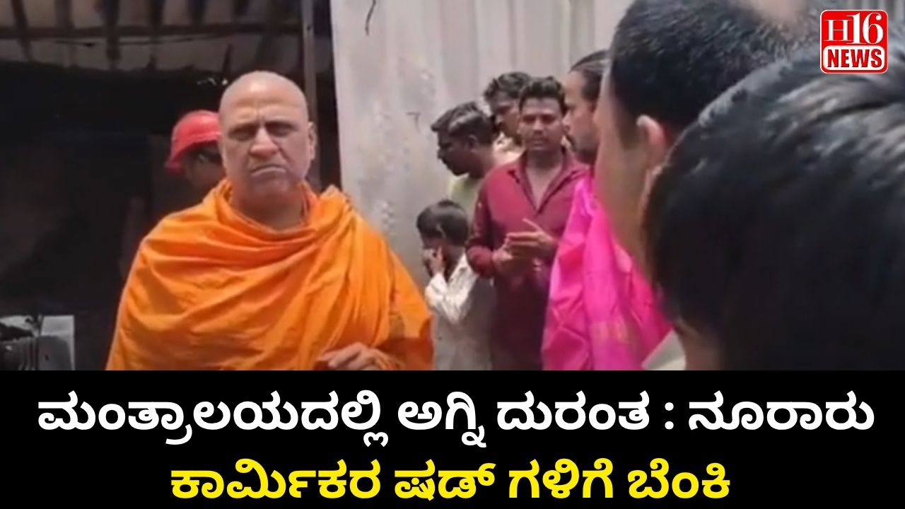 ಮಂತ್ರಾಲಯದಲ್ಲಿ ಅಗ್ನಿ ದುರಂತ : ನೂರಾರು ಕಾರ್ಮಿಕರ ಷಡ್ ಗಳಿಗೆ ಬೆಂಕಿ