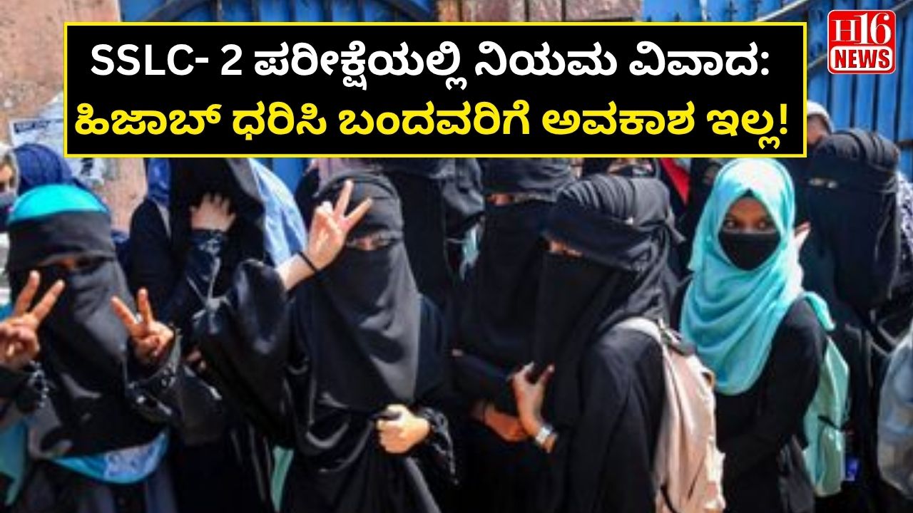 SSLC- 2 ಪರೀಕ್ಷೆಯಲ್ಲಿ ನಿಯಮ ವಿವಾದ: ಹಿಜಾಬ್ ಧರಿಸಿ ಬಂದವರಿಗೆ ಅವಕಾಶ ಇಲ್ಲ!