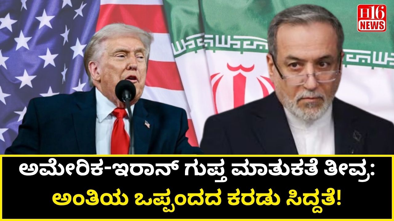 ಅಮೇರಿಕ-ಇರಾನ್ ಗುಪ್ತ ಮಾತುಕತೆ ತೀವ್ರ: ಅಂತಿಯ ಒಪ್ಪಂದದ ಕರಡು ಸಿದ್ದತೆ!